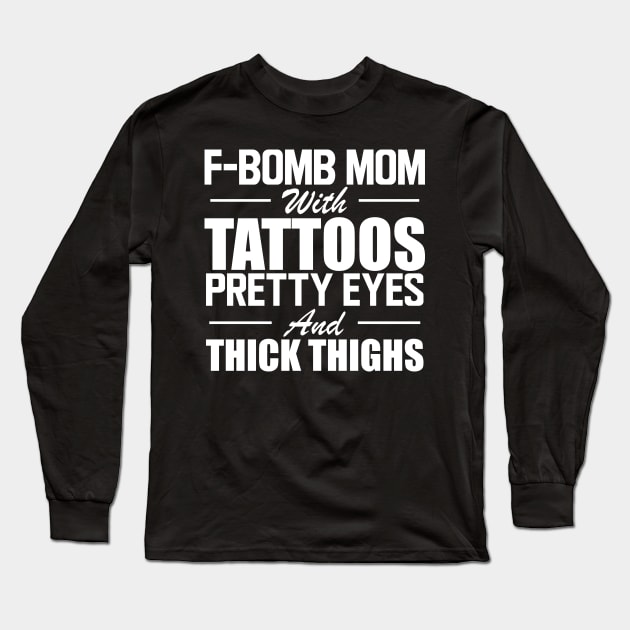 Tattooed Mom - F Bomb mom with tattoos pretty eyes and thick thighs w Long Sleeve T-Shirt by KC Happy Shop